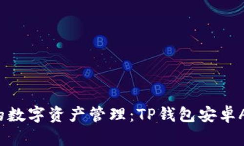  打造安全便捷的数字资产管理：TP钱包安卓APP官方下载指南