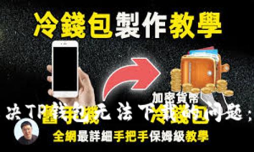 : 如何解决TP钱包无法下载的问题：完整指南