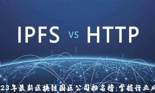 
2023年最新区块链园区公司排名榜：掌握行业风向