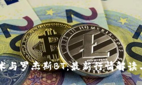 区块链技术与罗杰斯BT：最新行情解读与未来展望