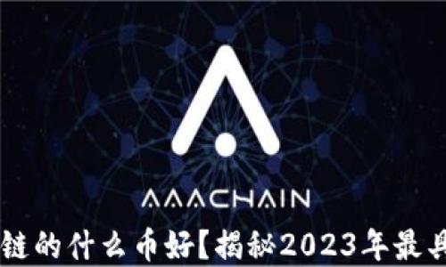 
bliaoti现在区块链的什么币好？揭秘2023年最具潜力的数字货币