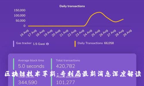 区块链技术革新：专利局最新消息深度解读
