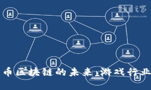 探索韩国游戏币区块链的未来：游戏行业的革命性变革