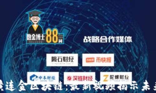 
探秘黄连金区块链：最新视频揭示未来趋势