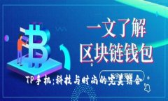 TP手机：科技与时尚的完美结合