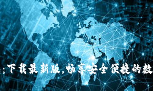 全新TP钱包：下载最新版，畅享安全便捷的数字资产管理