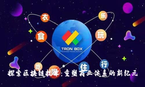探索区块链技术：重塑商业体系的新纪元