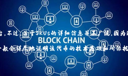 SKUs（SKU币）属于一种代币，它通常是基于某种区块链技术发行的，以便支持特定的应用或平台。不过，关于SKUs的详细信息并不广泛，因为这一代币可能对应的是一个特定项目或平台，而这些信息会随时更新。

如果你想了解特定的SKU币在哪条区块链上，建议你查阅其官方白皮书或项目网站。这些资料一般会详尽地说明该代币的技术基础和所依托的区块链架构。常见的区块链平台有以太坊（Ethereum）、比特币（Bitcoin）及其它一些区块链。

如果有更多上下文或信息，我可以为你提供更具体的答案。