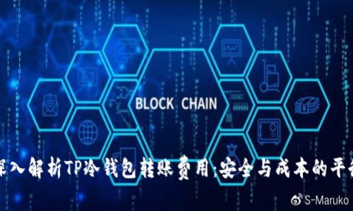 深入解析TP冷钱包转账费用：安全与成本的平衡