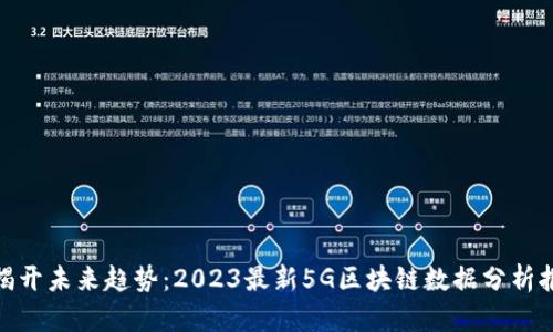 : 揭开未来趋势：2023最新5G区块链数据分析报告