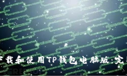 如何下载和使用TP钱包电脑版：完整指南